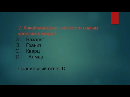 2. Какой минерал считается самым крепким в мире? Базальт Гранит Кварц Алмаз Правильный ответ-D