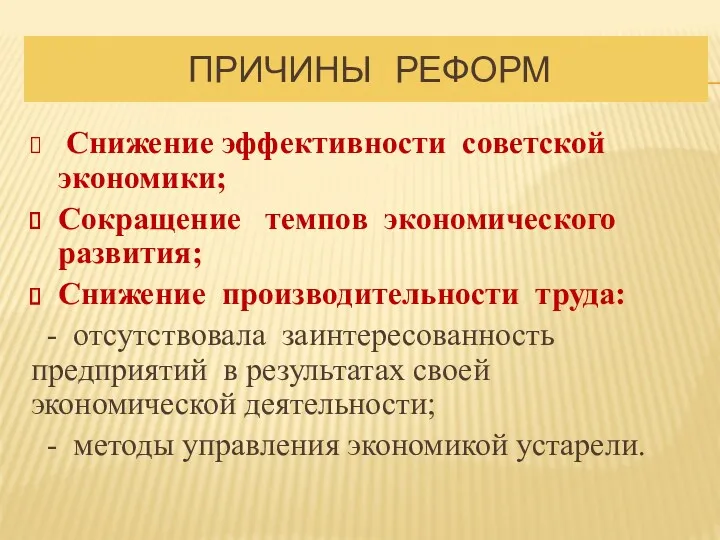 ПРИЧИНЫ РЕФОРМ Снижение эффективности советской экономики; Сокращение темпов экономического развития;