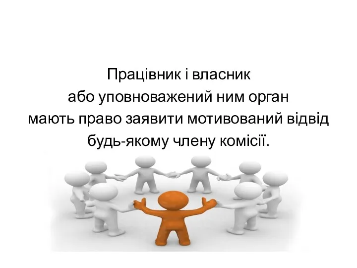 Працівник і власник або уповноважений ним орган мають право заявити мотивований відвід будь-якому члену комісії.