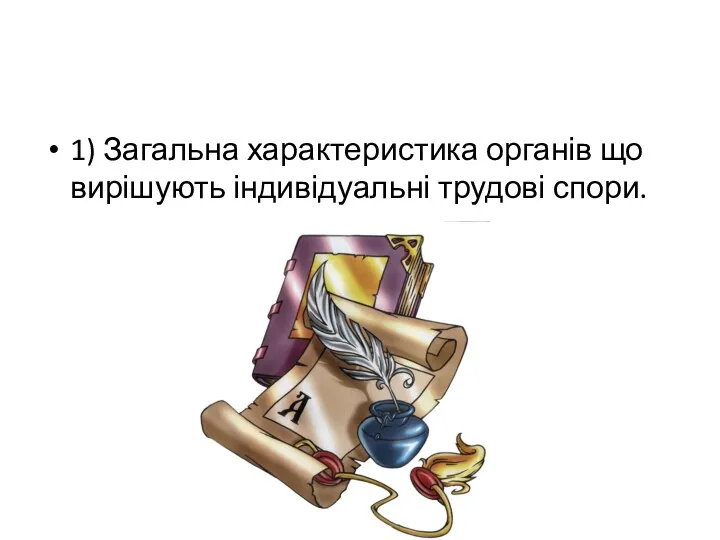 1) Загальна характеристика органів що вирішують індивідуальні трудові спори.