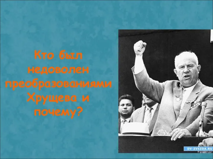 Кто был недоволен преобразованиями Хрущева и почему?