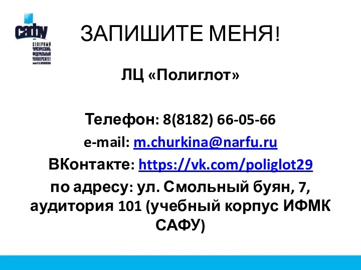 ЗАПИШИТЕ МЕНЯ! ЛЦ «Полиглот» Телефон: 8(8182) 66-05-66 e-mail: m.churkina@narfu.ru ВКонтакте: