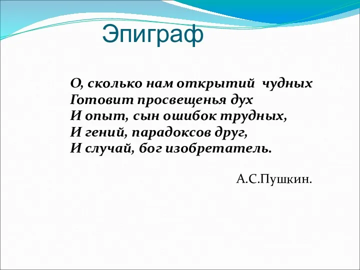 Эпиграф О, сколько нам открытий чудных Готовит просвещенья дух И опыт, сын ошибок