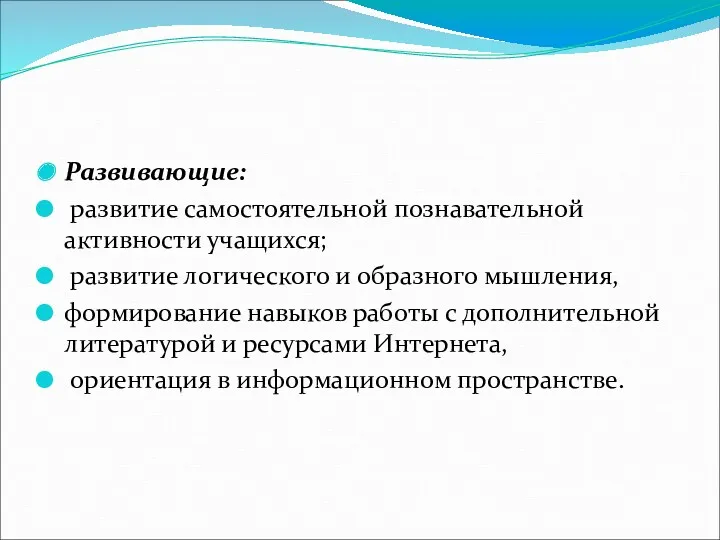 Развивающие: развитие самостоятельной познавательной активности учащихся; развитие логического и образного