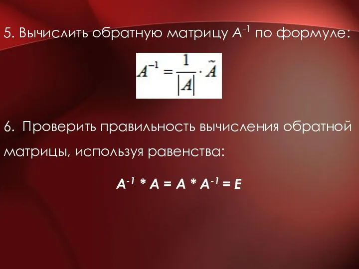 5. Вычислить обратную матрицу A-1 по формуле: 6. Проверить правильность