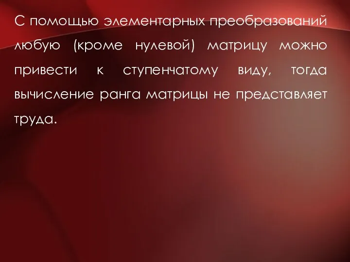 С помощью элементарных преобразований любую (кроме нулевой) матрицу можно привести