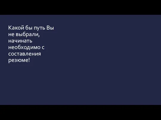 Какой бы путь Вы не выбрали, начинать необходимо с составления резюме!