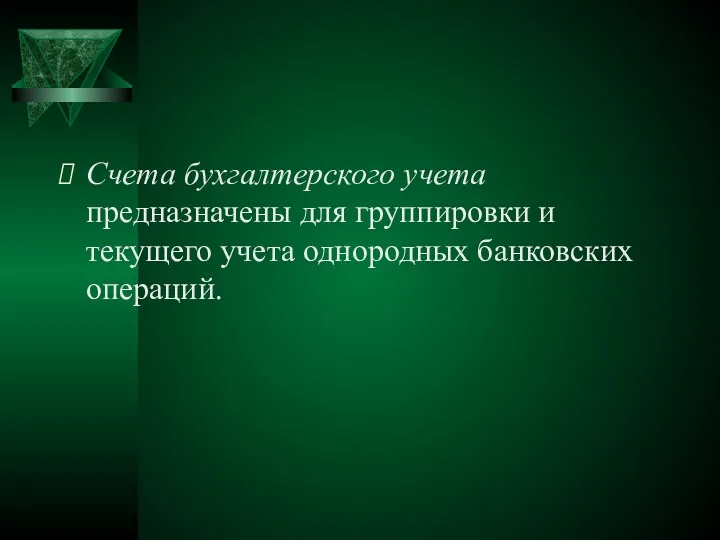 Счета бухгалтерского учета предназначены для группировки и текущего учета однородных банковских операций.