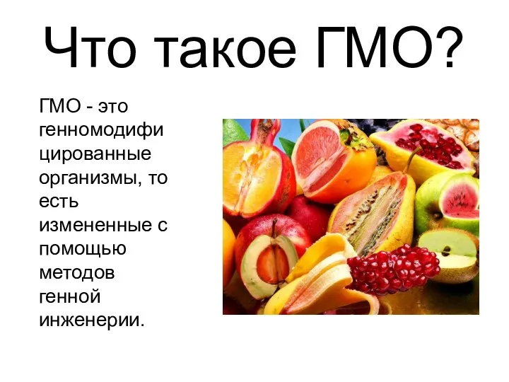 Что такое ГМО? ГМО - это генномодифицированные организмы, то есть измененные с помощью методов генной инженерии.