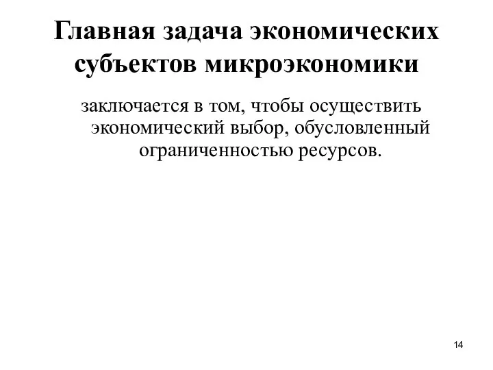 Главная задача экономических субъектов микроэкономики заключается в том, чтобы осуществить экономический выбор, обусловленный ограниченностью ресурсов.