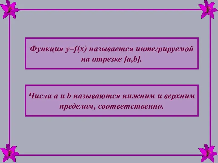 Функция y=f(x) называется интегрируемой на отрезке [a,b]. Числа a и