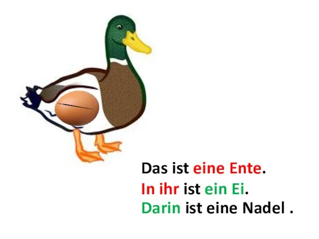 Das ist eine Ente. In ihr ist ein Ei. Darin ist eine Nadel .