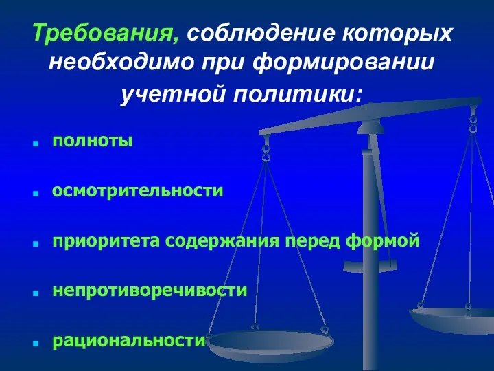 Требования, соблюдение которых необходимо при формировании учетной политики: полноты осмотрительности приоритета содержания перед формой непротиворечивости рациональности