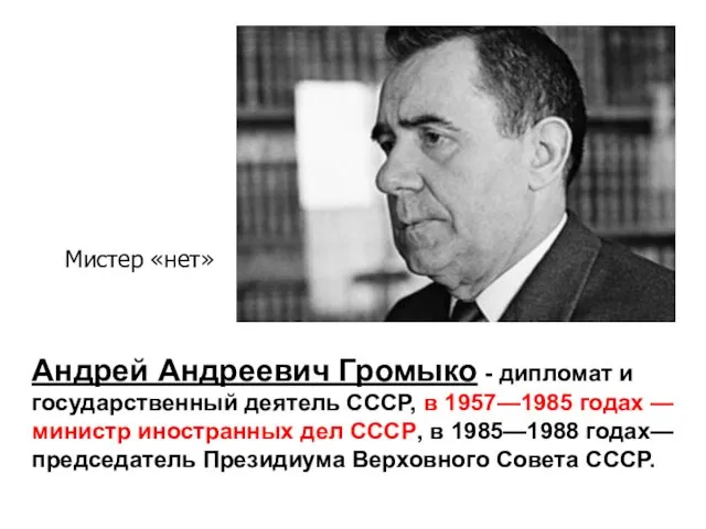 Мистер «нет» Андрей Андреевич Громыко - дипломат и государственный деятель СССР, в 1957—1985