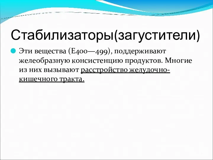 Стабилизаторы(загустители) Эти вещества (Е400—499), поддерживают желеобразную консистенцию продуктов. Многие из них вызывают расстройство желудочно-кишечного тракта.