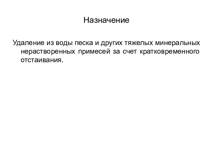 Назначение Удаление из воды песка и других тяжелых минеральных нерастворенных примесей за счет кратковременного отстаивания.