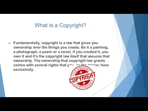 What is a Copyright? Fundamentally, copyright is a law that gives you ownership