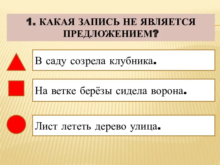 1. КАКАЯ ЗАПИСЬ НЕ ЯВЛЯЕТСЯ ПРЕДЛОЖЕНИЕМ? В саду созрела клубника.