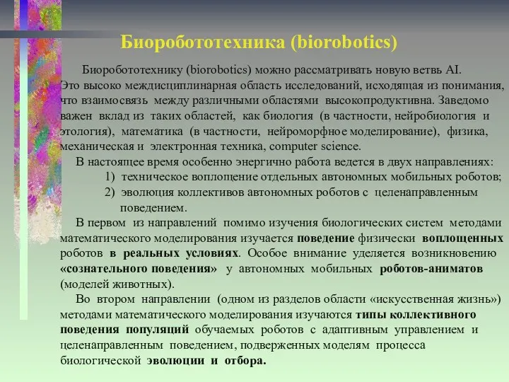 Биоробототехника (biorobotics) Биоробототехнику (biorobotics) можно рассматривать новую ветвь AI. Это высоко междисциплинарная область