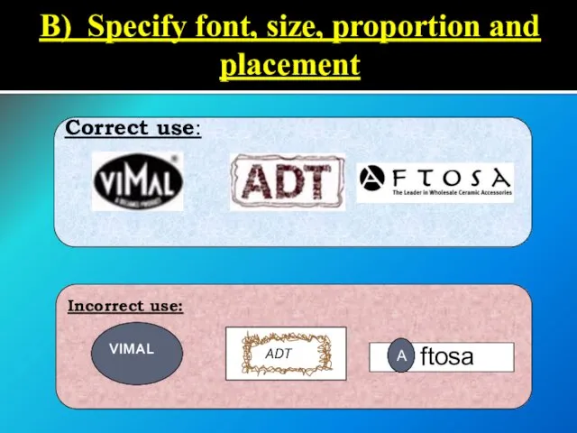 B) Specify font, size, proportion and placement Correct use: Incorrect use: VIMAL ADT A ftosa A