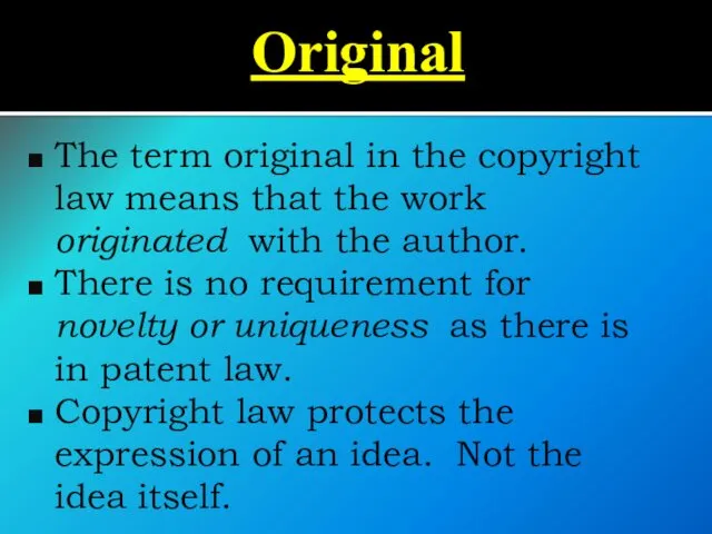 Original The term original in the copyright law means that the work originated