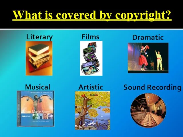 Literary Films Dramatic Musical Sound Recording Artistic What is covered by copyright?