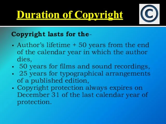 Duration of Copyright Copyright lasts for the- Author’s lifetime + 50 years from