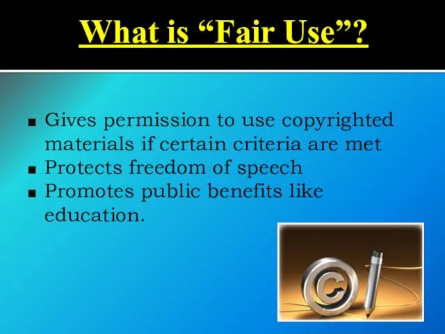 What is “Fair Use”? Gives permission to use copyrighted materials