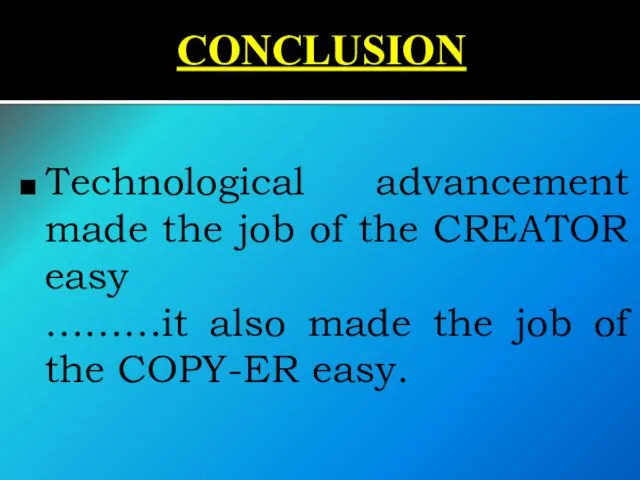 CONCLUSION Technological advancement made the job of the CREATOR easy ………it also made