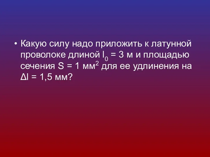 Какую силу надо приложить к латунной проволоке длиной l0 =