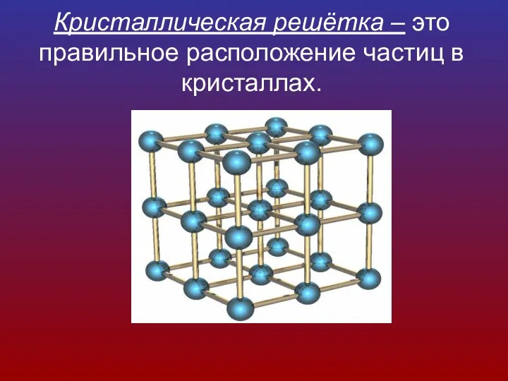 Кристаллическая решётка – это правильное расположение частиц в кристаллах.