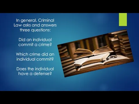 In general, Criminal Law asks and answers three questions: Did an individual commit