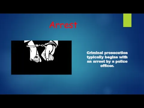Arrest Criminal prosecution typically begins with an arrest by a police officer.