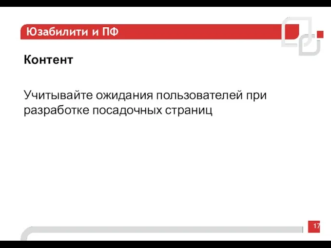 17 Юзабилити и ПФ Контент Учитывайте ожидания пользователей при разработке посадочных страниц