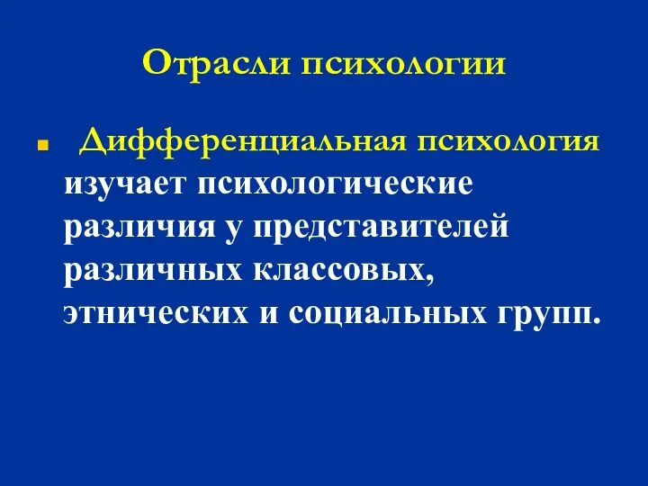 Отрасли психологии Дифференциальная психология изучает психологические различия у представителей различных классовых, этнических и социальных групп.