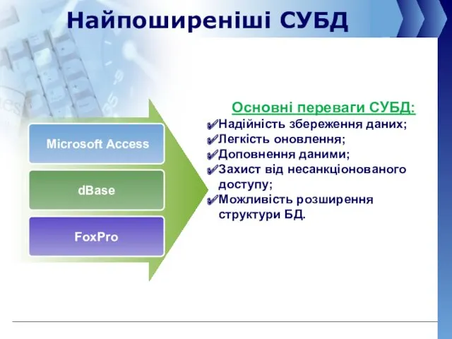 Найпоширеніші СУБД Основні переваги СУБД: Надійність збереження даних; Легкість оновлення;