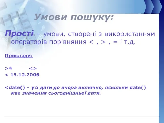 Умови пошуку: Прості – умови, створені з використанням операторів порівняння , = і т.д. Приклади: >4