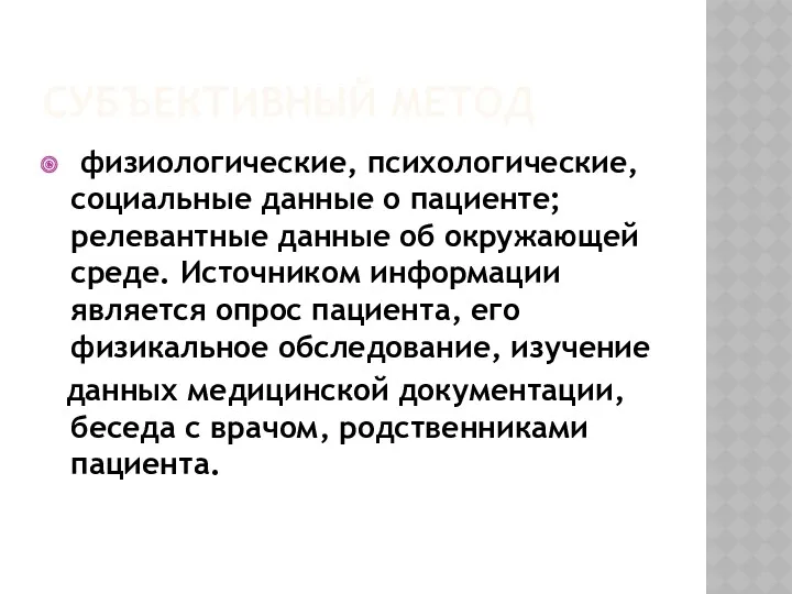 СУБЪЕКТИВНЫЙ МЕТОД физиологические, психологические, социальные данные о пациенте; релевантные данные