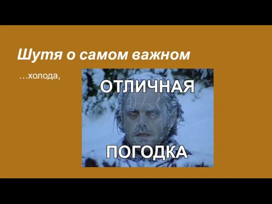 Шутя о самом важном …холода,