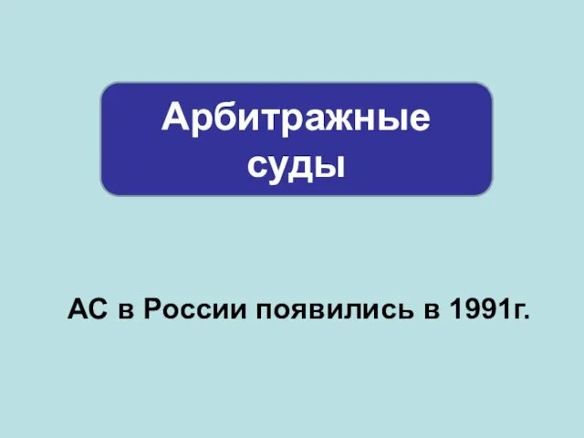 Арбитражные суды АС в России появились в 1991г.