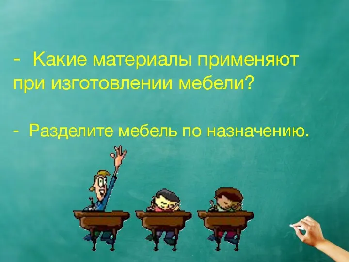 - Какие материалы применяют при изготовлении мебели? - Разделите мебель по назначению.