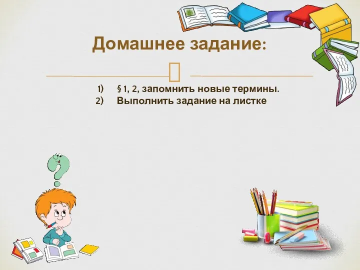 Домашнее задание: § 1, 2, запомнить новые термины. Выполнить задание на листке