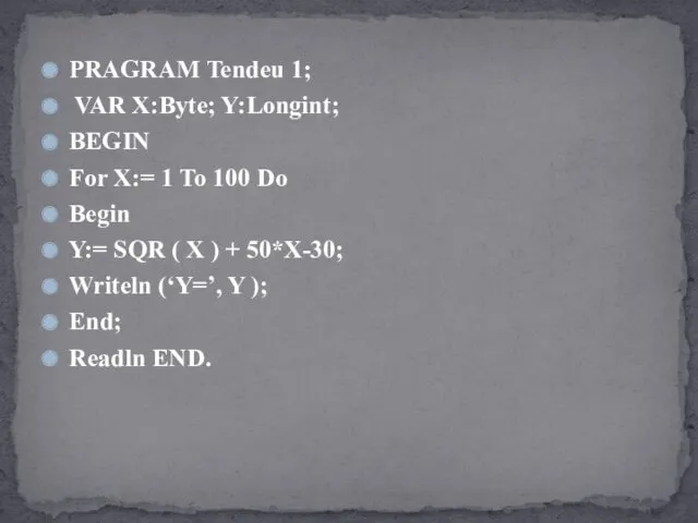 PRAGRAM Tendeu 1; VAR X:Byte; Y:Longint; BEGIN For X:= 1 To 100 Do