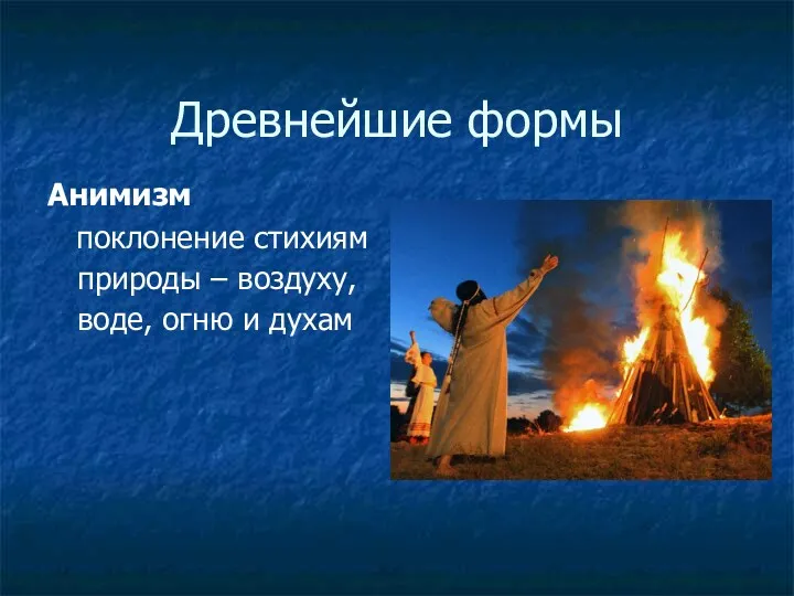 Древнейшие формы Анимизм поклонение стихиям природы – воздуху, воде, огню и духам