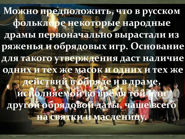 Можно предположить, что в русском фольклоре некоторые народные драмы первоначально