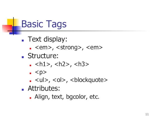 Basic Tags Text display: , , Structure: , , , , Attributes: Align, text, bgcolor, etc.
