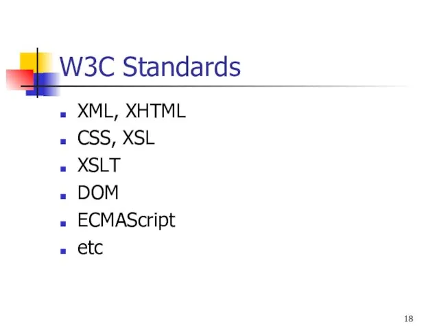 W3C Standards XML, XHTML CSS, XSL XSLT DOM ECMAScript etc
