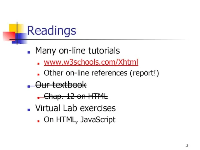 Readings Many on-line tutorials www.w3schools.com/Xhtml Other on-line references (report!) Our textbook Chap. 12