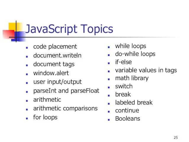 JavaScript Topics code placement document.writeln document tags window.alert user input/output parseInt and parseFloat