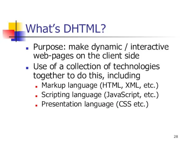 What’s DHTML? Purpose: make dynamic / interactive web-pages on the client side Use